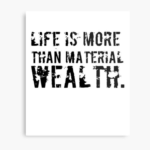 Life Is More Than Material Wealth Metal Print