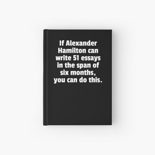 Item preview, If Alexander Hamilton Can Write 51 Essays In The Span Of Six Months You Can Do This. designed and sold by The5thDesign.