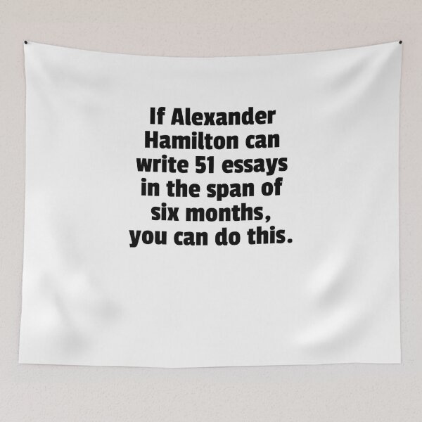 Item preview, If Alexander Hamilton Can Write 51 Essays In The Span Of Six Months You Can Do This. designed and sold by The5thDesign.