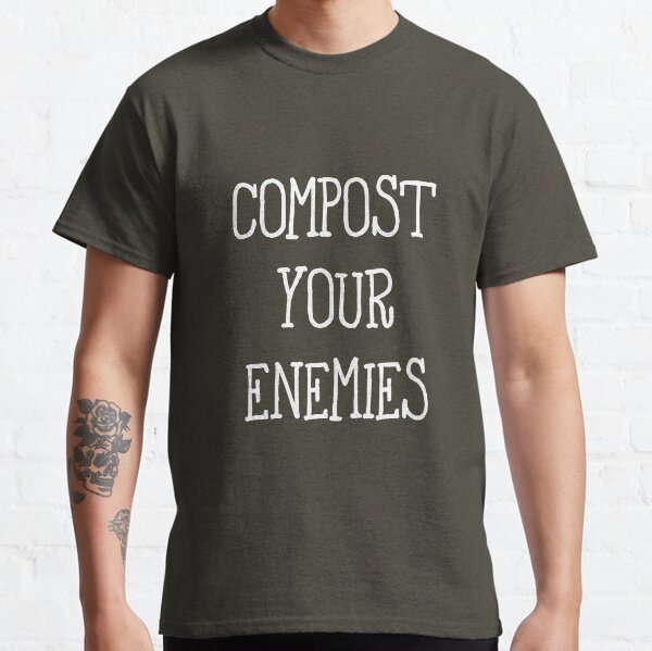 Compost Your Enemies Classic T-Shirt