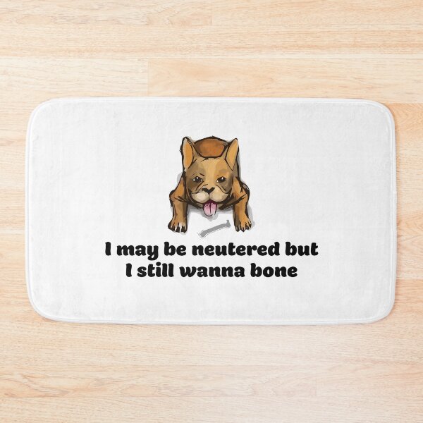 Item preview, I May Be Neutered But I Still Wanna Bone designed and sold by gsproductsgs.