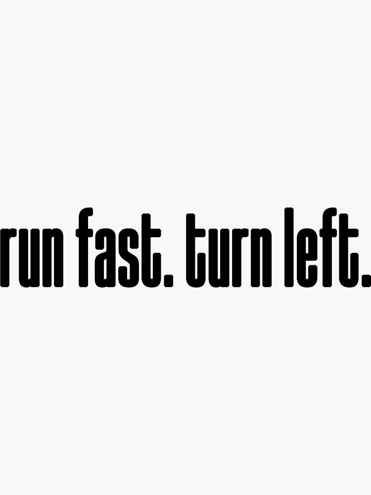 run fast. turn left. by sisi2-0