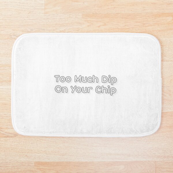 "Too Much Dip On Your chip" Bath Mat by Jssy Redbubble