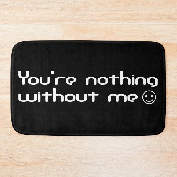 Item preview, You're nothing without me designed and sold by 8R41N-M4CH1N3.