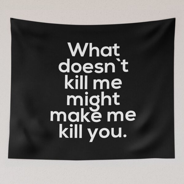 Item preview, What doesn`t kill me, might make me kill you designed and sold by Urosek.