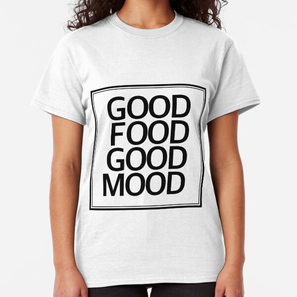 Good Food Good Mood Classic T-Shirt
