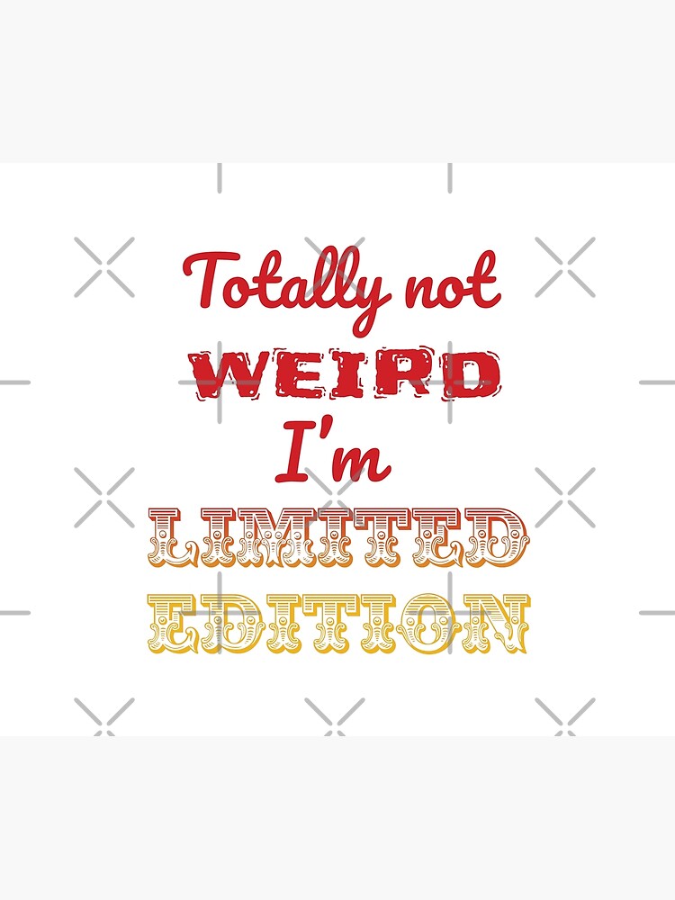 Totally not weird - I'm Limited Edtion by tribbledesign