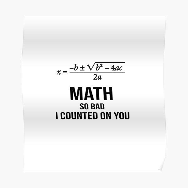 math-so-bad-i-counted-on-you-meme-poster-for-sale-by-yanni-yogurt