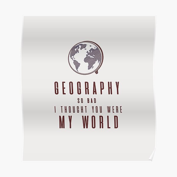 "Geography So Bad, I Thought You Were My World Meme" Poster by Yanni