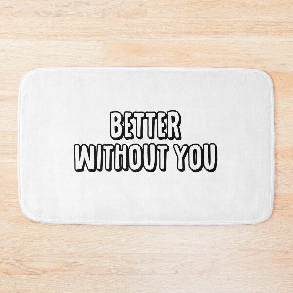 Item preview, BETTER WITHOUT YOU! designed and sold by visuals2018.