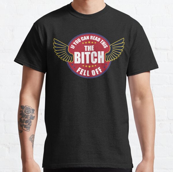 If you can read this the bitch fell off Classic T-Shirt