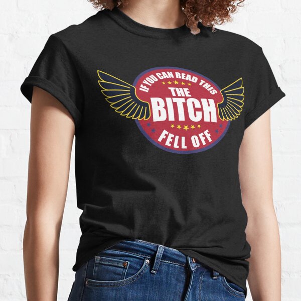 If you can read this the bitch fell off Classic T-Shirt
