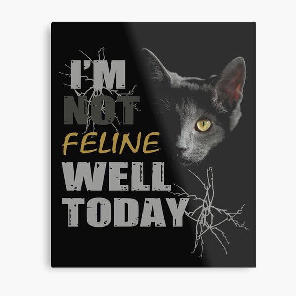 Item preview, I'M NOT FELINE WELL TODAY designed and sold by bigerdan.