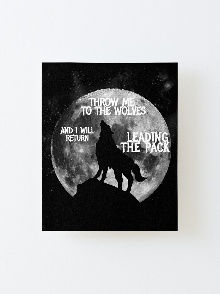 Throw Me To The Wolves And I Will Return Leading The Pack Mounted Print By Augustinet Redbubble