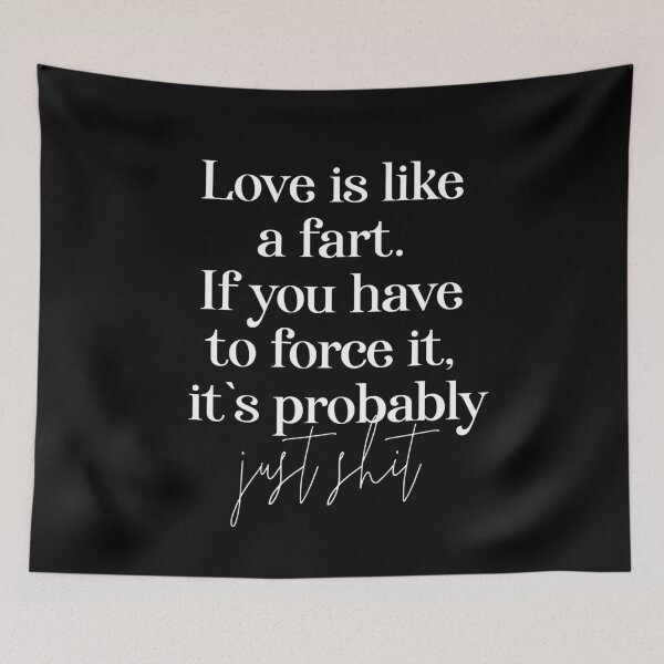 Item preview, Love is like a fart. If you have to force it, it`s probably just shit. designed and sold by Urosek.
