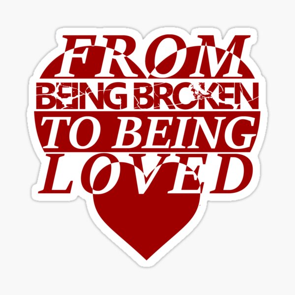 Being Broken to Being Loved Sticker