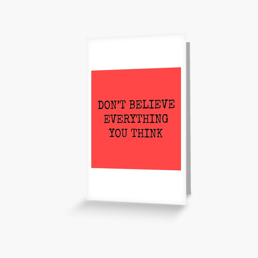 Don’t Believe Everything You Think Greeting Card