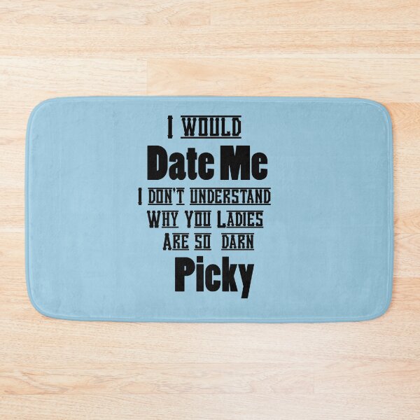 Item preview, VALENTINES DAY I WOULD DATE ME -I DON'T UNDERSTAND WHY LADIES ARE SO PICKY designed and sold by Iskybibblle.