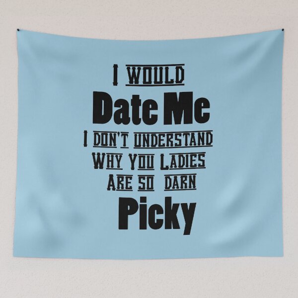 Item preview, VALENTINES DAY I WOULD DATE ME -I DON'T UNDERSTAND WHY LADIES ARE SO PICKY designed and sold by Iskybibblle.