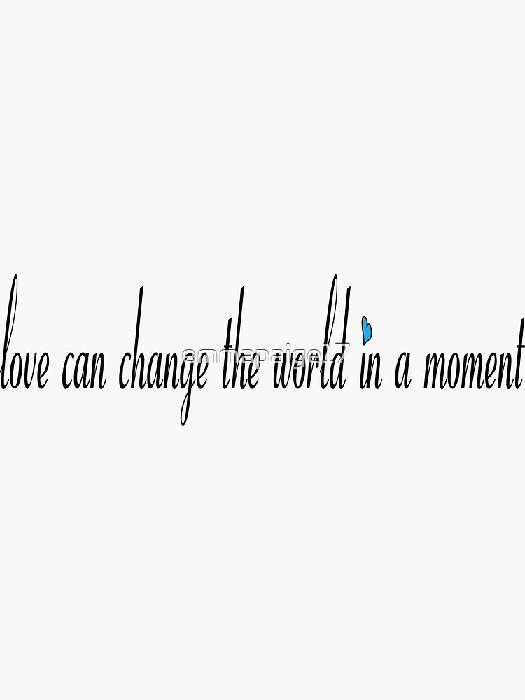 love-can-change-the-world-in-a-moment-sticker-for-sale-by-emmapaige17