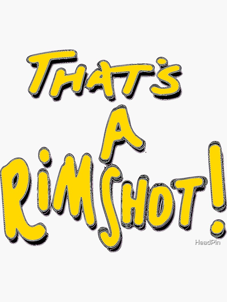 "That's a RIMSHOT! WHERE'S A DRUMMER WHEN YOU NEED ONE! (A Head Pin