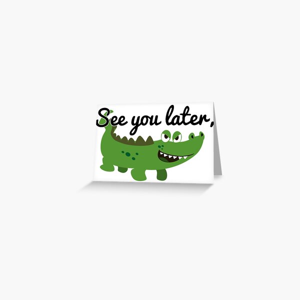 After While Crocodile Greeting Cards Redbubble