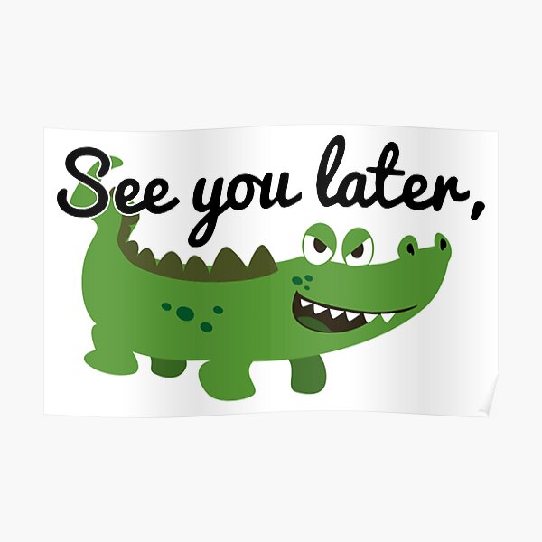 See You Later Alligator Posters Redbubble