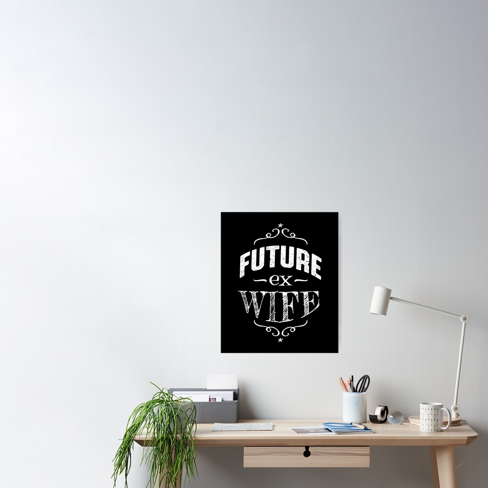 Future Ex Wife Divorcee Women Getting Divorced Poster By Oberdoofus Redbubble