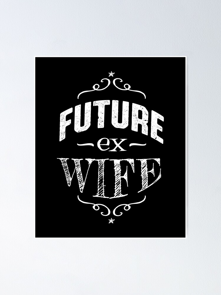 Future Ex Wife Divorcee Women Getting Divorced Poster By Oberdoofus Redbubble