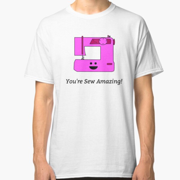 You're Sew Amazing! Classic T-Shirt