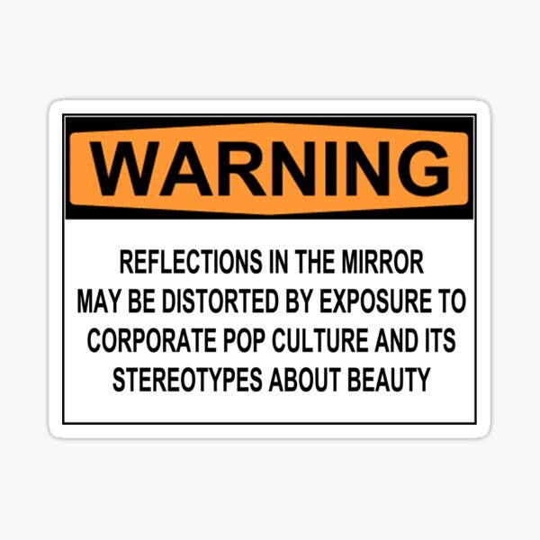 WARNING: REFLECTIONS IN THE MIRROR MAY BE DISTORTED BY EXPOSURE TO CORPORATE POP CULTURE AND ITS STEREOTYPES ABOUT BEAUTY Sticker