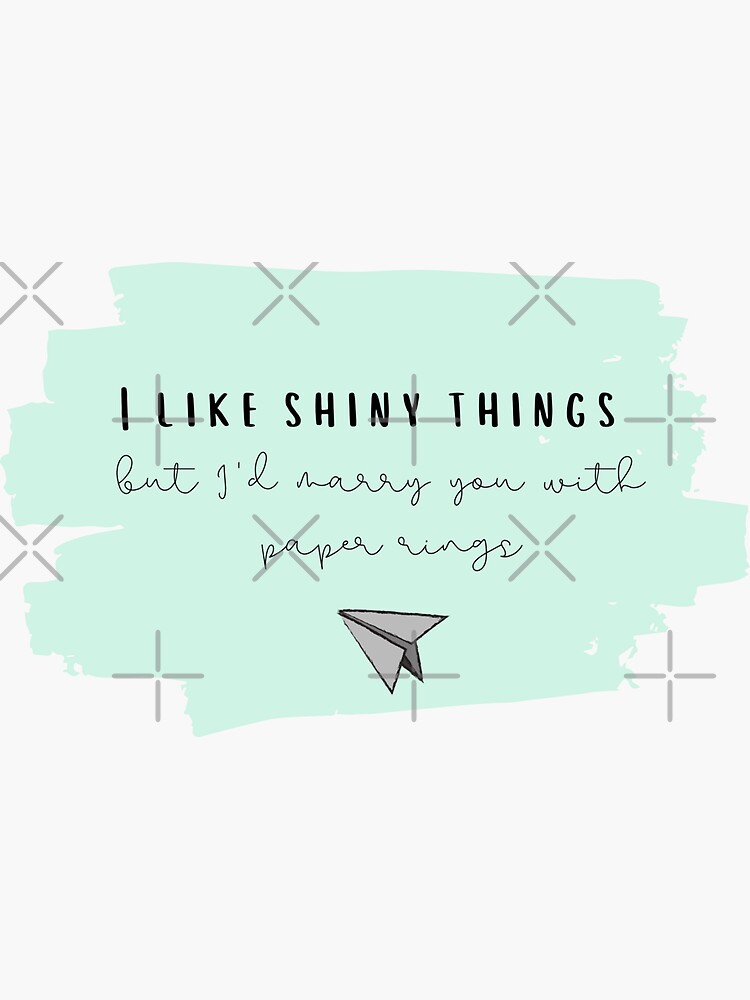 "I Like Shiny Things But I'd Marry You With Paper Rings Taylor Swift