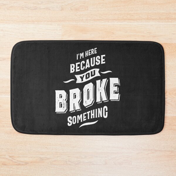 Item preview, I'm Here Because You Broke Something designed and sold by cidolopez.