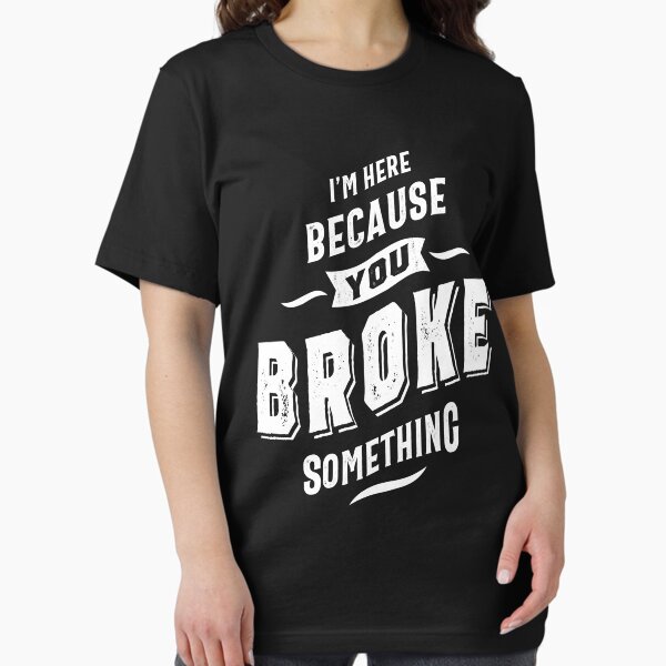 Item preview, I'm Here Because You Broke Something designed and sold by cidolopez.