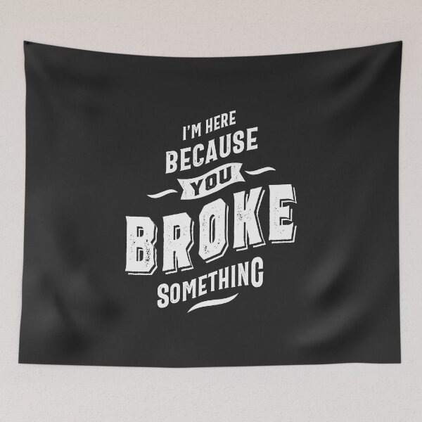 Item preview, I'm Here Because You Broke Something designed and sold by cidolopez.