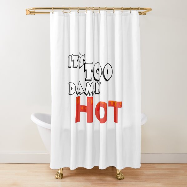 "It's Too Damn Hot" Shower Curtain by KDNK Redbubble
