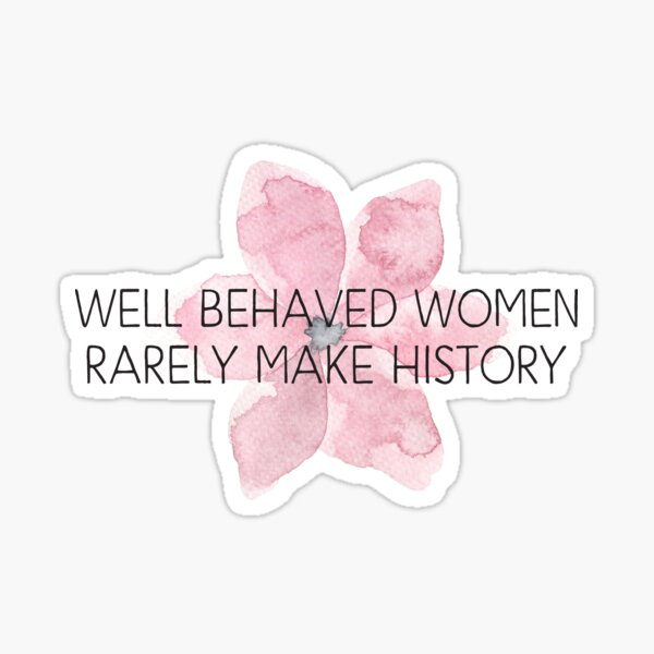 Well behaved women rarely make history Sticker