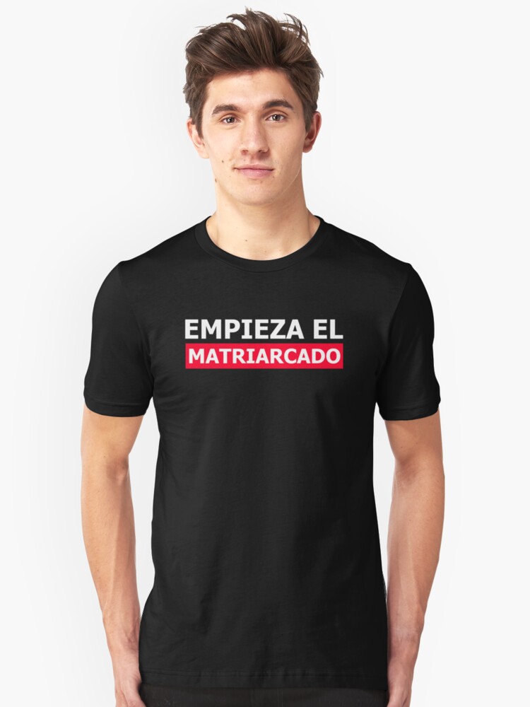 Empieza El Matriarcado La Casa De Papel Money Heist T Shirt By Fakemirror