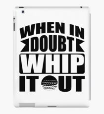 When in doubt whip it out iPad Case/Skin