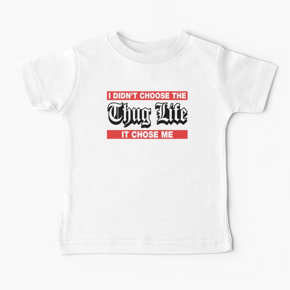 I Didn T Choose The Thug Life It Choose Me Baby T Shirt For Sale By Carbonclothing Redbubble