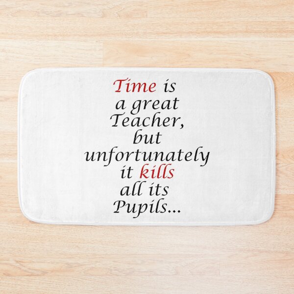 Item preview, Time is a great Teacher, but unfortunately it Kills all its Pupils.  Quote designed and sold by azule1.