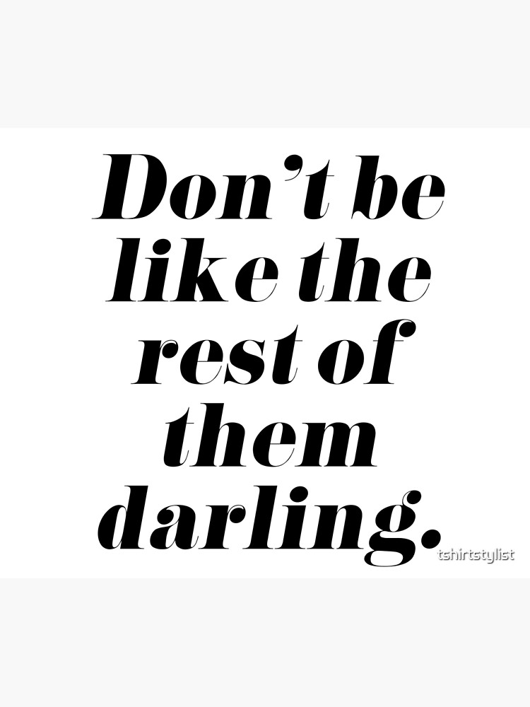 Don't Be Like the Rest of Them Darling Art Print for Sale by tshirtstylist