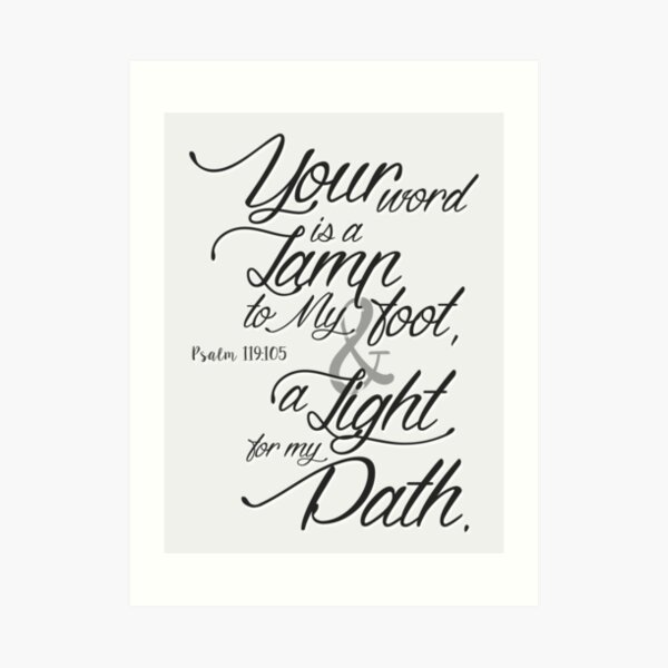Your word is a lamp to my foot, and a light for my path. Psalm 119:105 Art Print