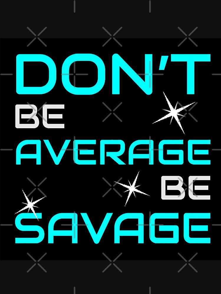 be savage t shirt