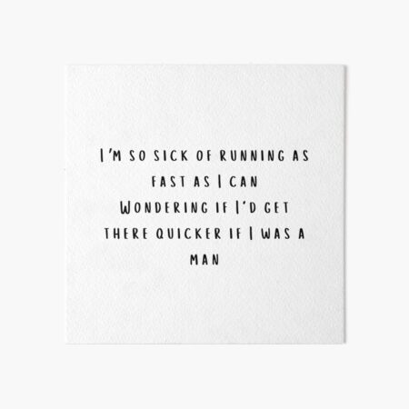 Im so sick of running as fast as I can Wondering if I'd get there quicker if I was a man - Taylor Swift Lover Album The Man lyrics Art Board Print