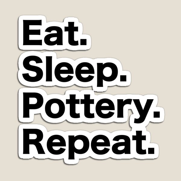 Eat Sleep Pottery Repeat Magnet