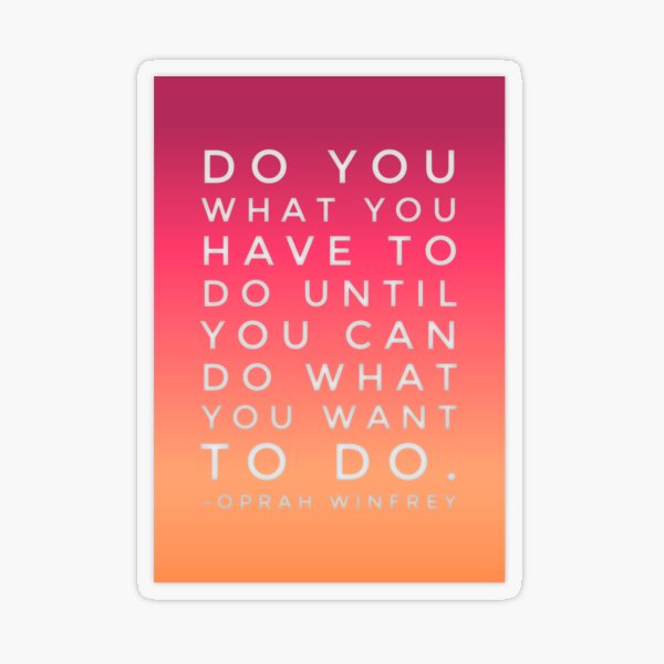 Do what you have to until you can do what you want to. Transparent Sticker