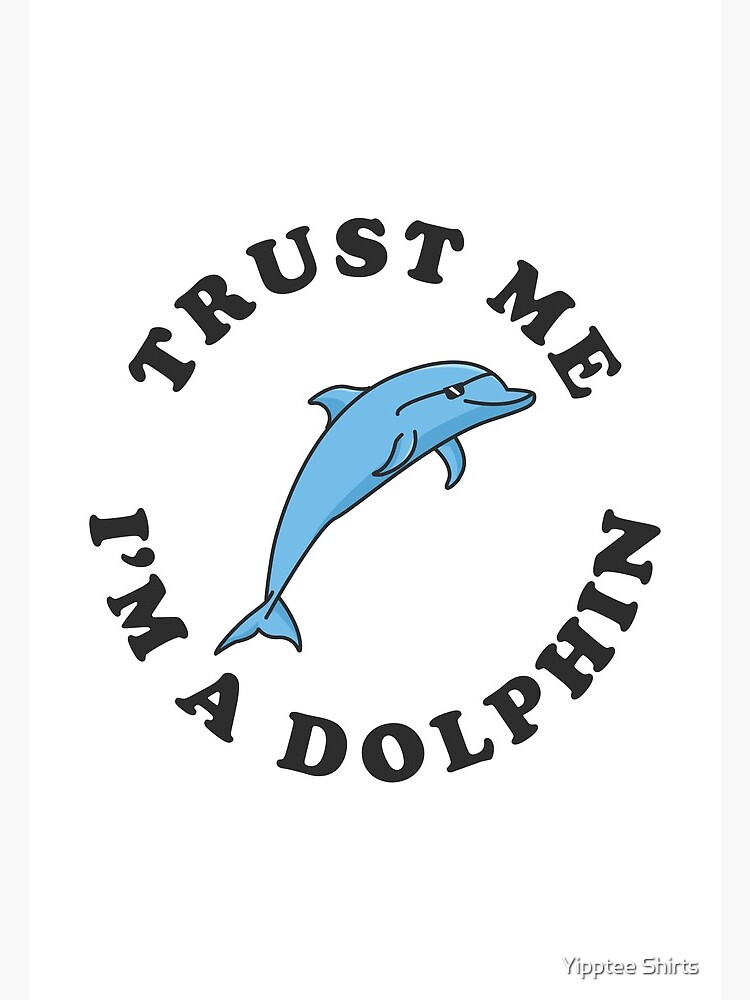 Trust Me I'm A Dolphin Art Board Print for Sale by Yipptee Shirts