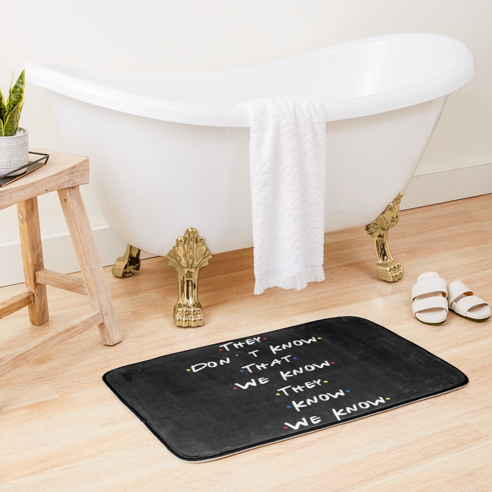 They dont know that we know they know we know Bath Mat