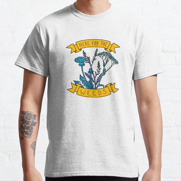 Here for the Weeds Classic T-Shirt